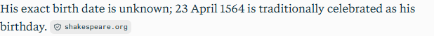 Perplexity's answer to question 10, try 2: Same words as r1: the birth date is unknown; 23 April 1564 is traditionally celebrated.